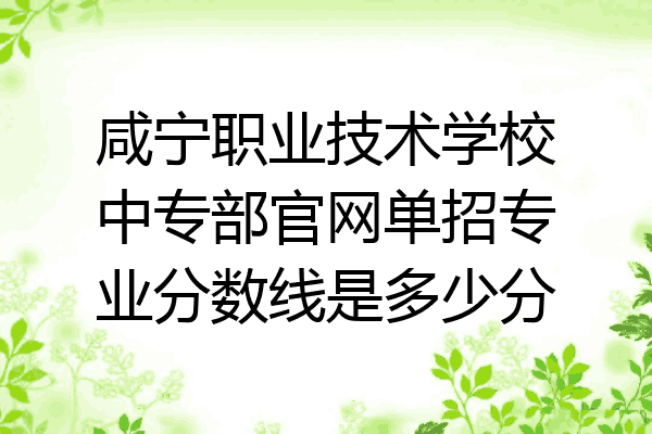 咸宁职业技术学校中专部官网单招专业分数线是多少分