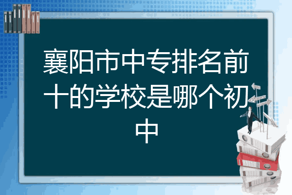 襄阳市中专排名前十的学校是哪个初中
