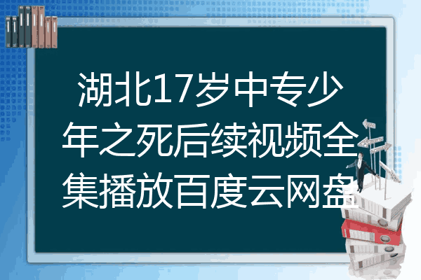 湖北17岁中专少年之死后续视频全集播放百度云网盘