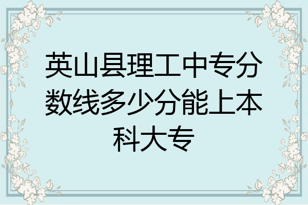 英山县理工中专分数线多少分能上本科大专