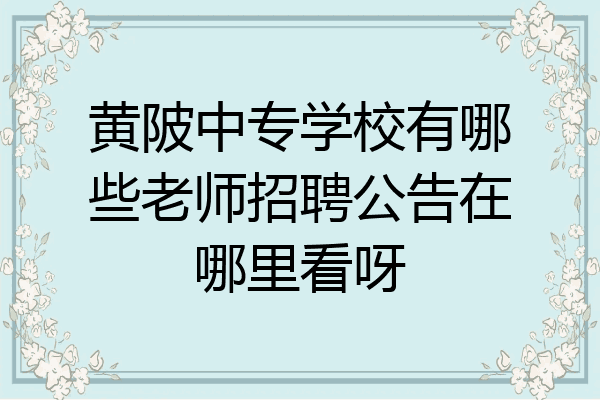 黄陂中专学校有哪些老师招聘公告在哪里看呀
