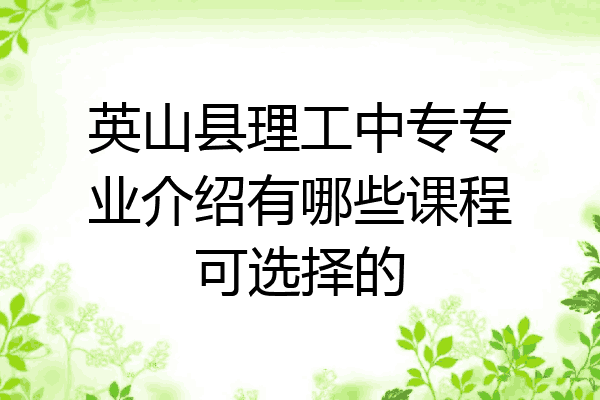 英山县理工中专专业介绍有哪些课程可选择的