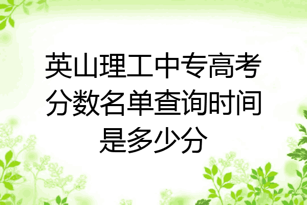 英山理工中专高考分数名单查询时间是多少分