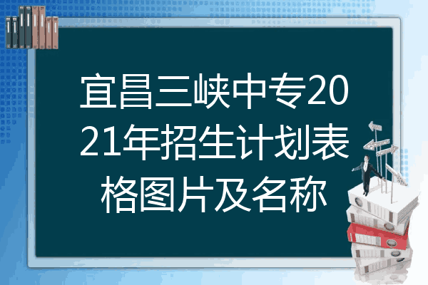 宜昌三峡中专2021年招生计划表格图片及名称