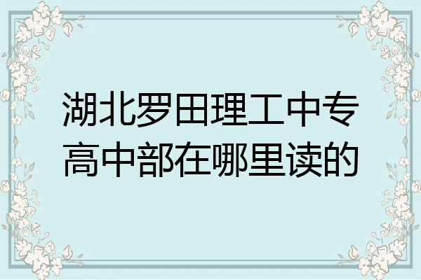 湖北罗田理工中专高中部在哪里读的