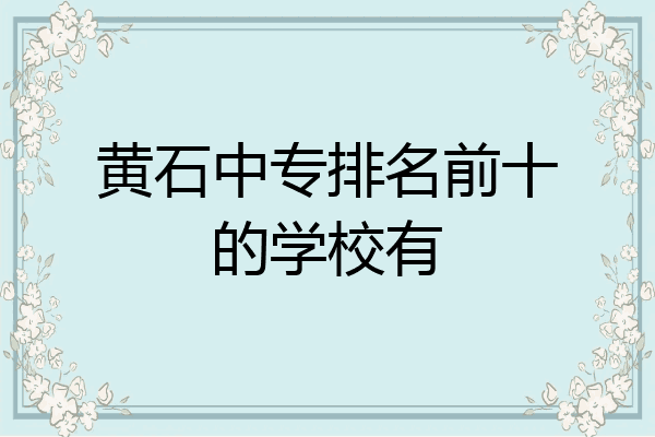 黄石中专排名前十的学校有