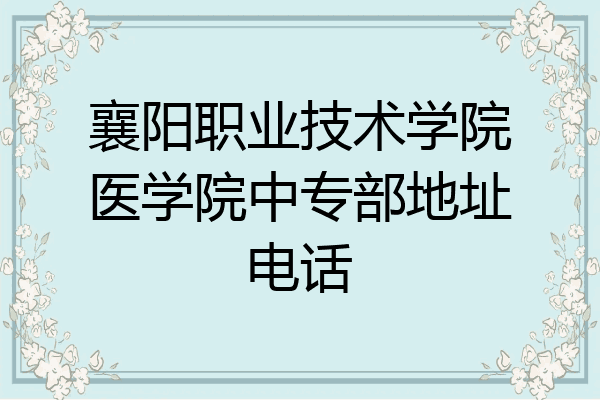 襄阳职业技术学院医学院中专部地址电话