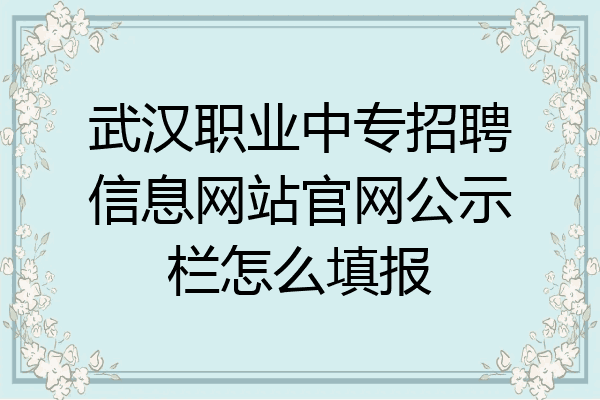 武汉职业中专招聘信息网站官网公示栏怎么填报