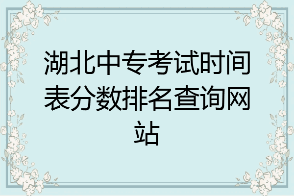 湖北中专考试时间表分数排名查询网站