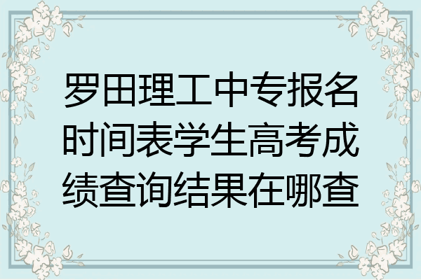 罗田理工中专报名时间表学生高考成绩查询结果在哪查