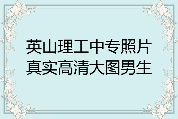 英山理工中专照片真实高清大图男生