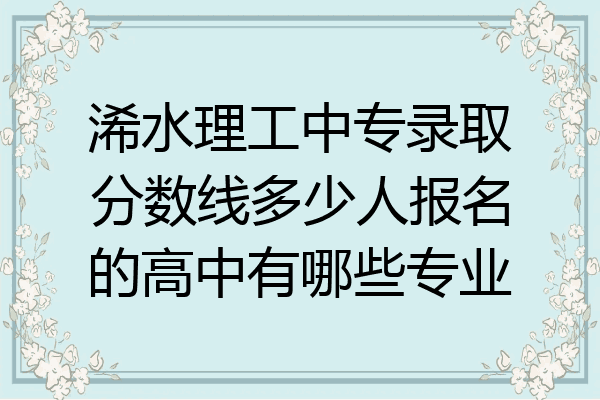浠水理工中专录取分数线多少人报名的高中有哪些专业