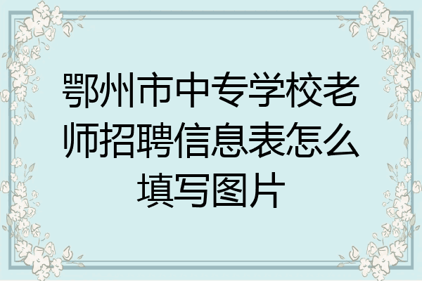 鄂州市中专学校老师招聘信息表怎么填写图片