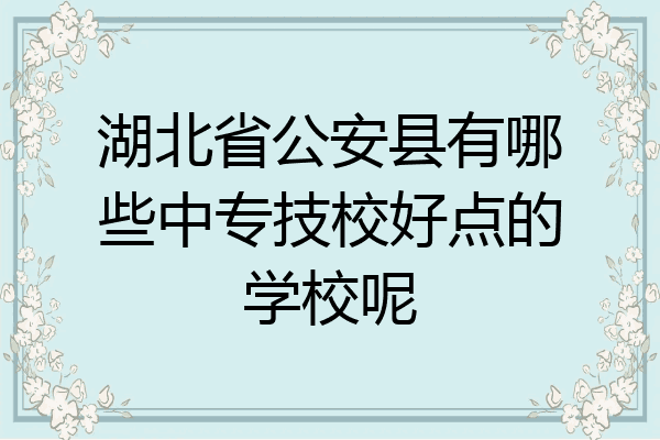 湖北省公安县有哪些中专技校好点的学校呢