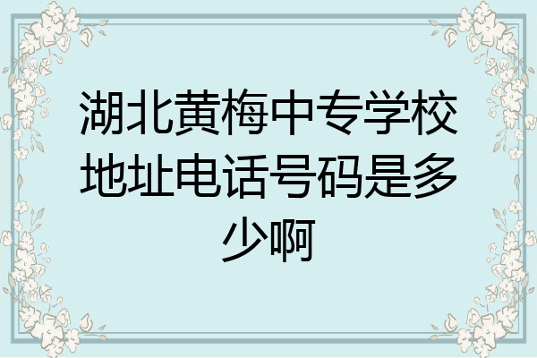 湖北黄梅中专学校地址电话号码是多少啊