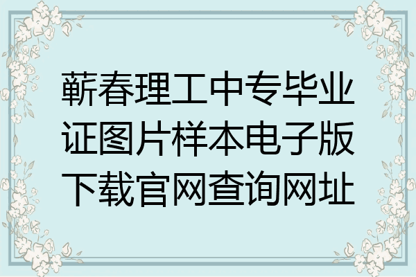 蕲春理工中专毕业证图片样本电子版下载官网查询网址