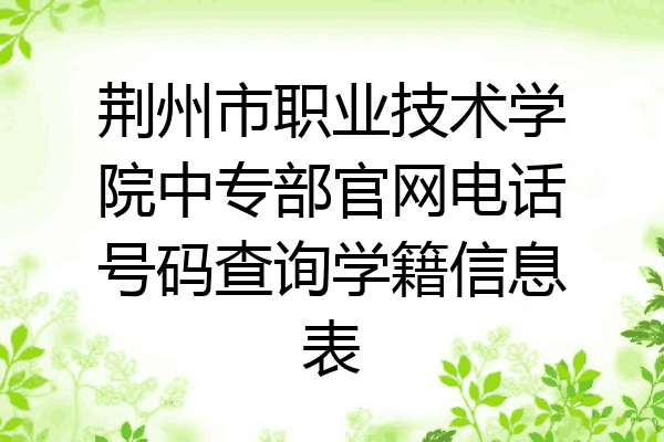 荆州市职业技术学院中专部官网电话号码查询学籍信息表