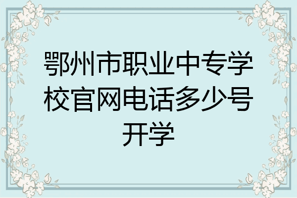 鄂州市职业中专学校官网电话多少号开学