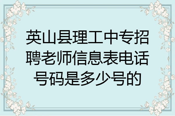 英山县理工中专招聘老师信息表电话号码是多少号的