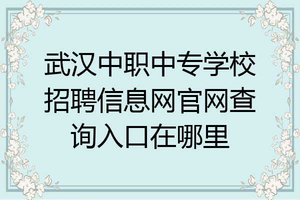 武汉中职中专学校招聘信息网官网查询入口在哪里