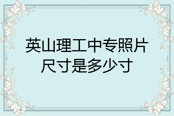 英山理工中专照片尺寸是多少寸