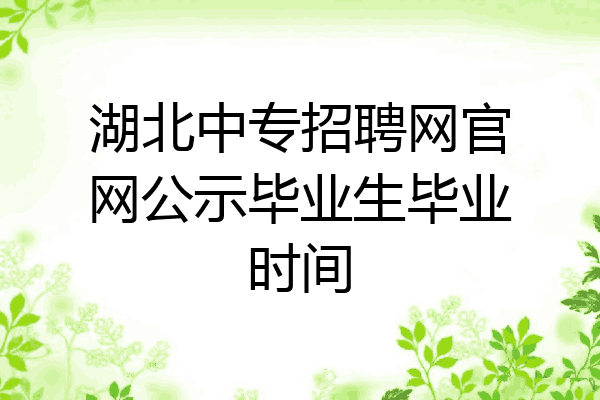 湖北中专招聘网官网公示毕业生毕业时间