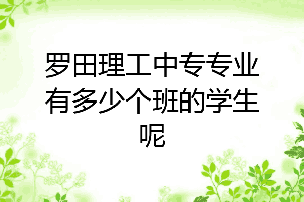 罗田理工中专专业有多少个班的学生呢