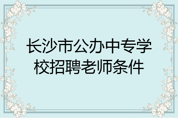 长沙市公办中专学校招聘老师条件