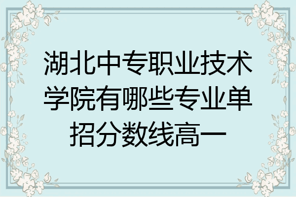 湖北中专职业技术学院有哪些专业单招分数线高一