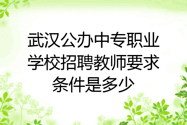 武汉公办中专职业学校招聘教师要求条件是多少