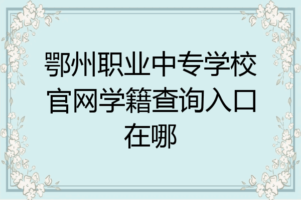 鄂州职业中专学校官网学籍查询入口在哪
