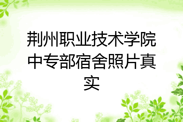 荆州职业技术学院中专部宿舍照片真实