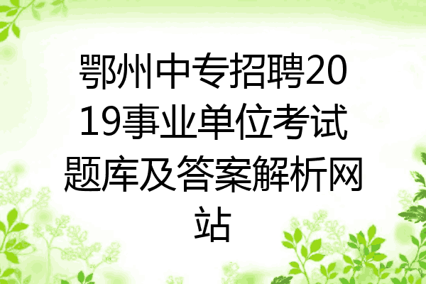 鄂州中专招聘2019事业单位考试题库及答案解析网站