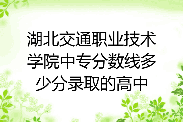 湖北交通职业技术学院中专分数线多少分录取的高中