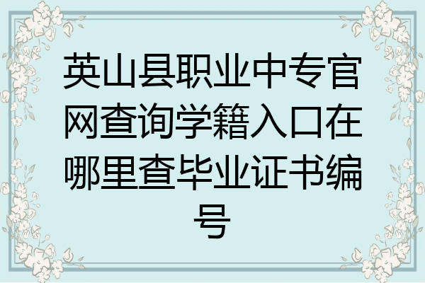 英山县职业中专官网查询学籍入口在哪里查毕业证书编号