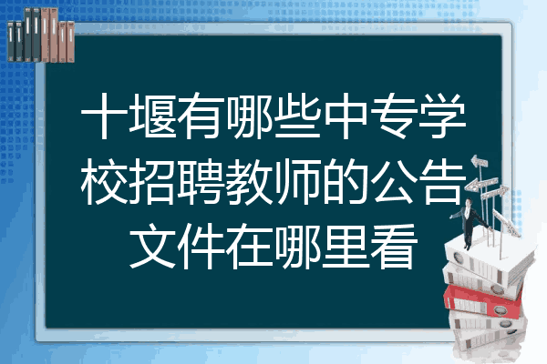 十堰有哪些中专学校招聘教师的公告文件在哪里看