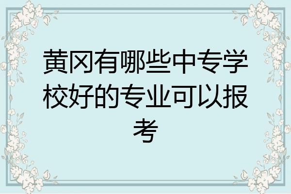 黄冈有哪些中专学校好的专业可以报考