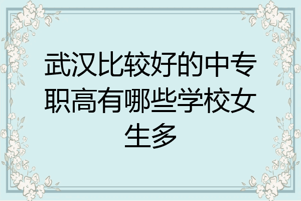 武汉比较好的中专职高有哪些学校女生多