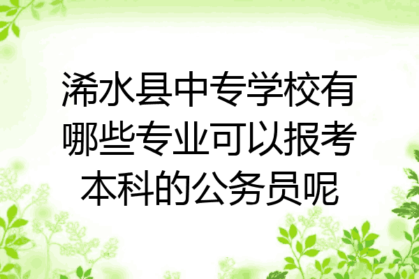 浠水县中专学校有哪些专业可以报考本科的公务员呢
