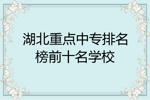 湖北重点中专排名榜前十名学校