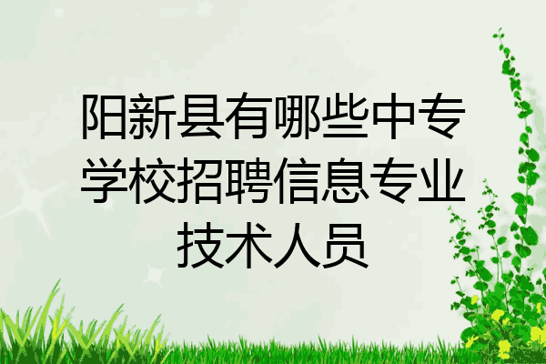 阳新县有哪些中专学校招聘信息专业技术人员