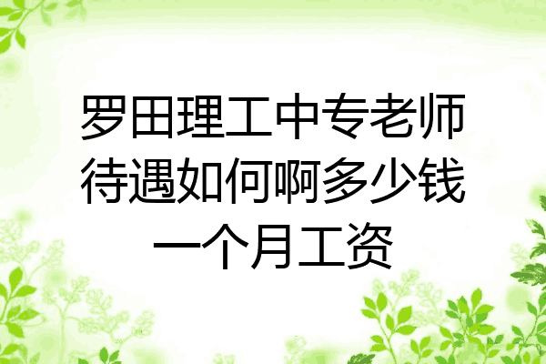 罗田理工中专老师待遇如何啊多少钱一个月工资