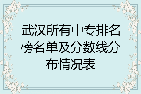 武汉所有中专排名榜名单及分数线分布情况表