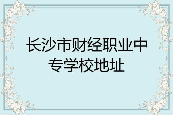 长沙市财经职业中专学校地址