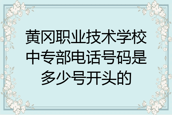 黄冈职业技术学校中专部电话号码是多少号开头的