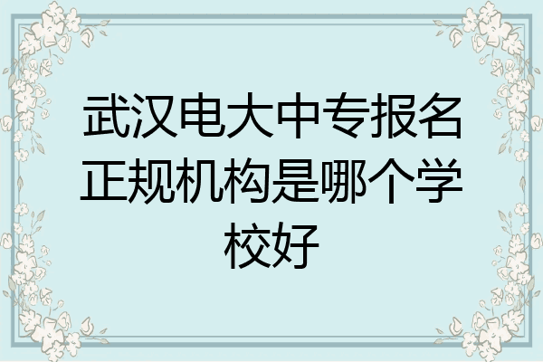 武汉电大中专报名正规机构是哪个学校好