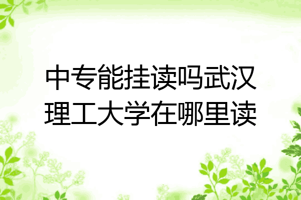 中专能挂读吗武汉理工大学在哪里读