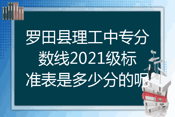 罗田县理工中专分数线2021级标准表是多少分的呢