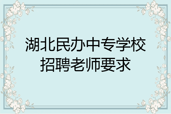 湖北民办中专学校招聘老师要求