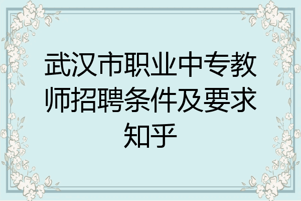 武汉市职业中专教师招聘条件及要求知乎